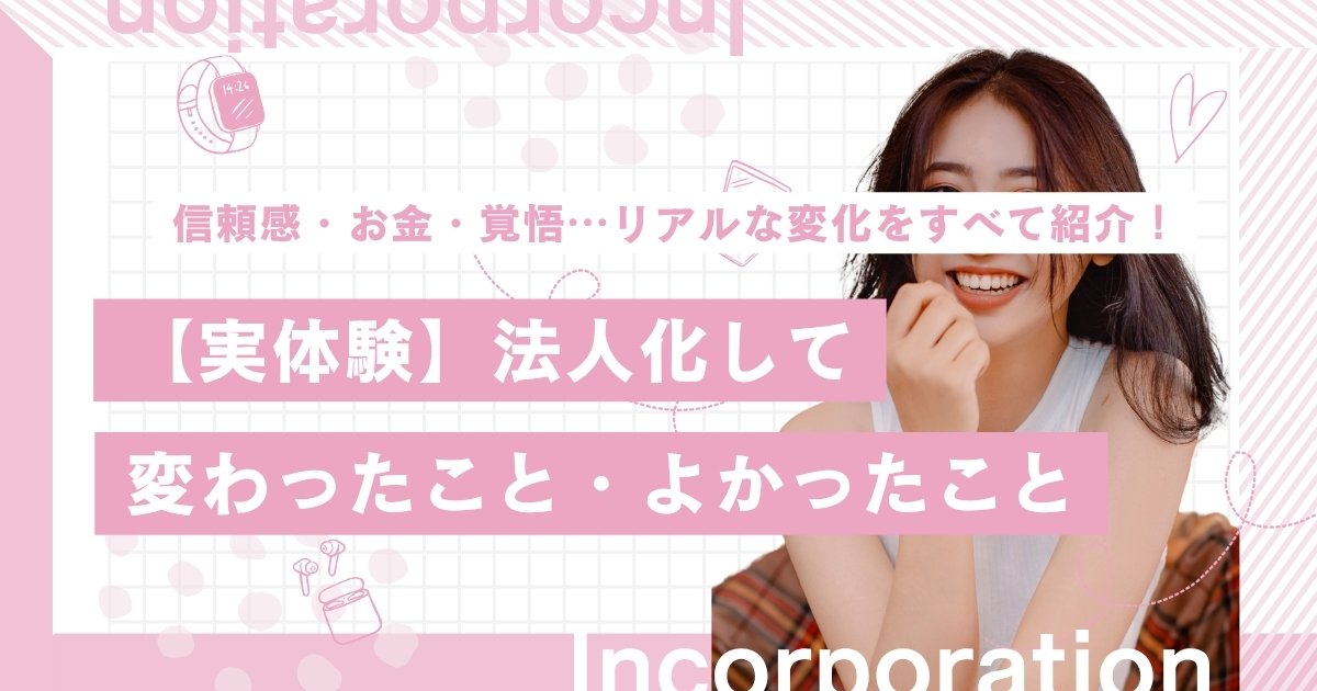 【実体験】法人化して変わったこと・よかったこと｜リアルな変化をすべて紹介します